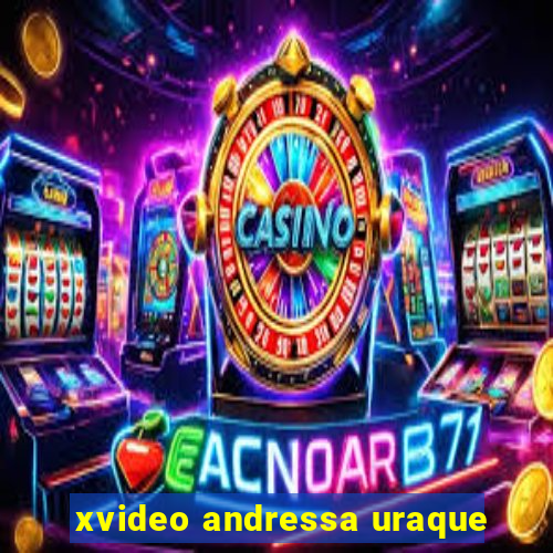 xvideo andressa uraque